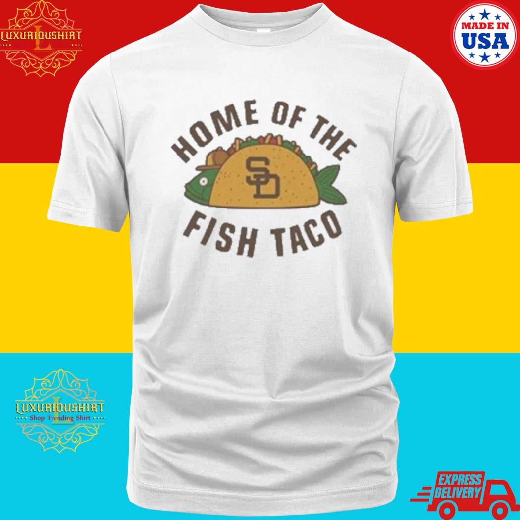 Official san Diego Padres Mlb Team Home Of The Fish Taco Shirt