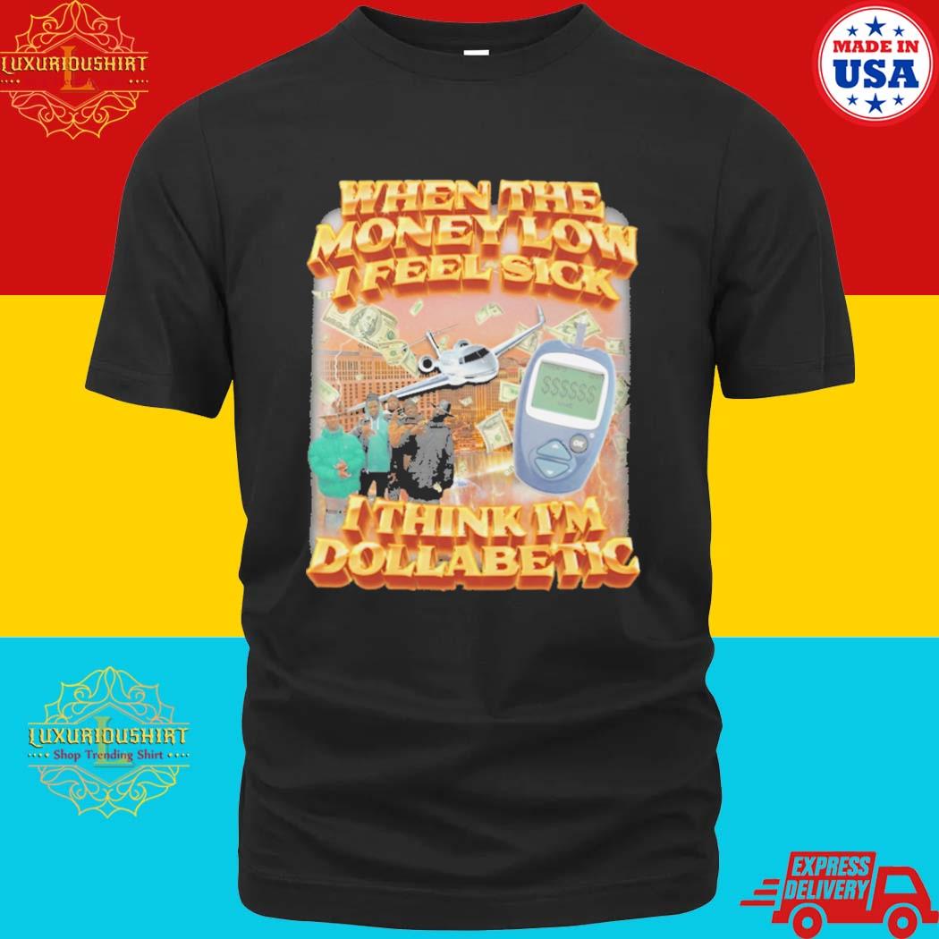 Official When The Money Low I Feel Sick I Think I'm Dollabetic T-Shirt