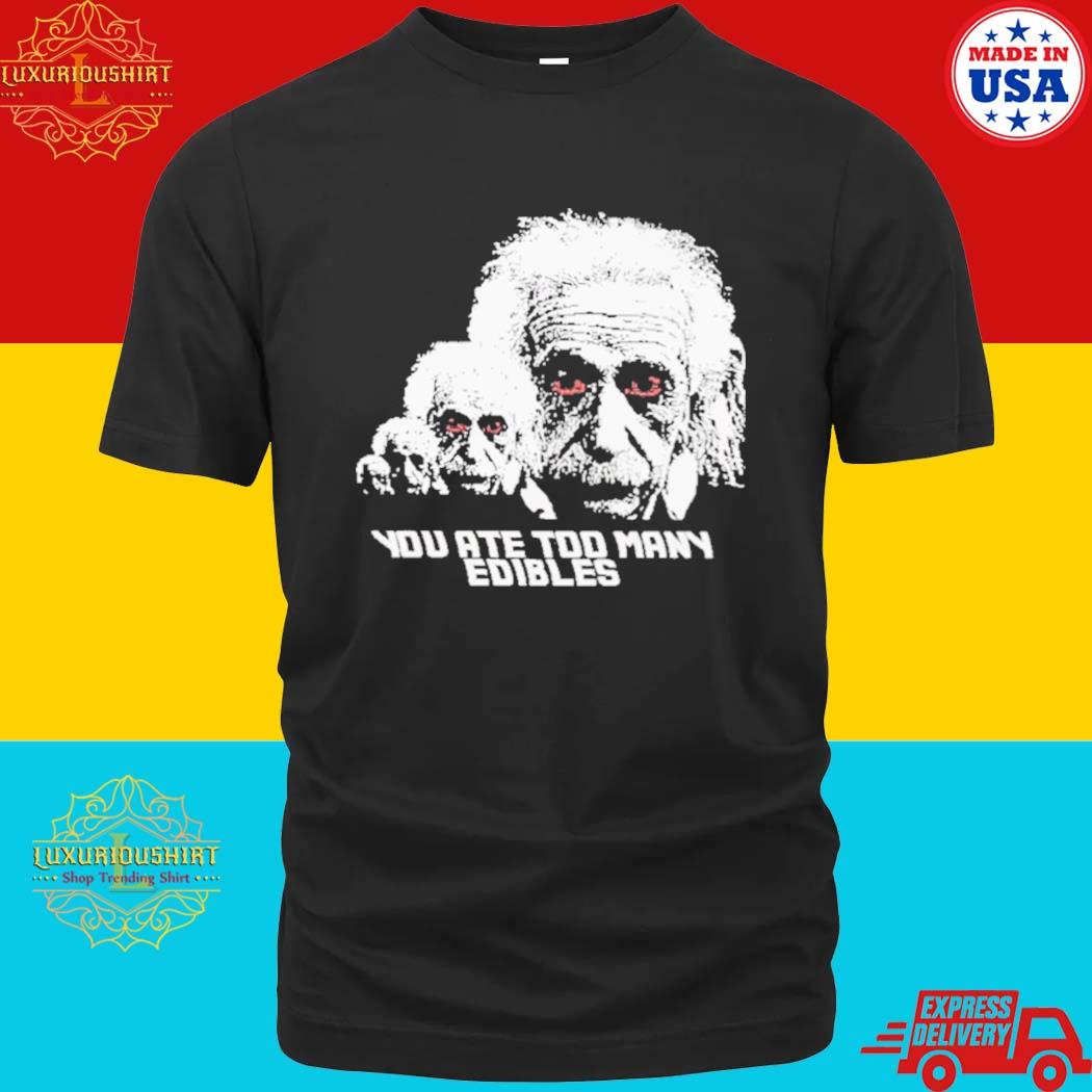 Official You At Too Many Edibles T-Shirt