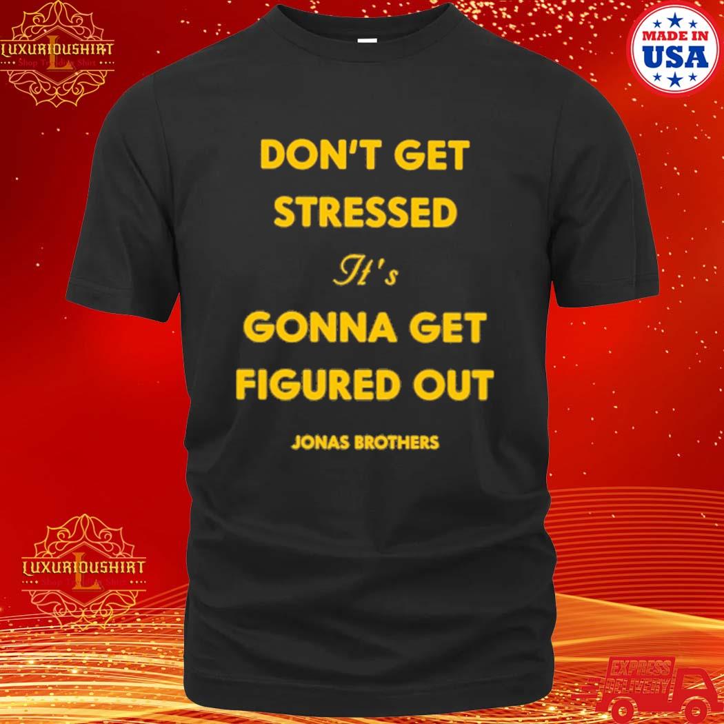 Official Don't Get Stressed It's Gonna Get Figured Out Shirt