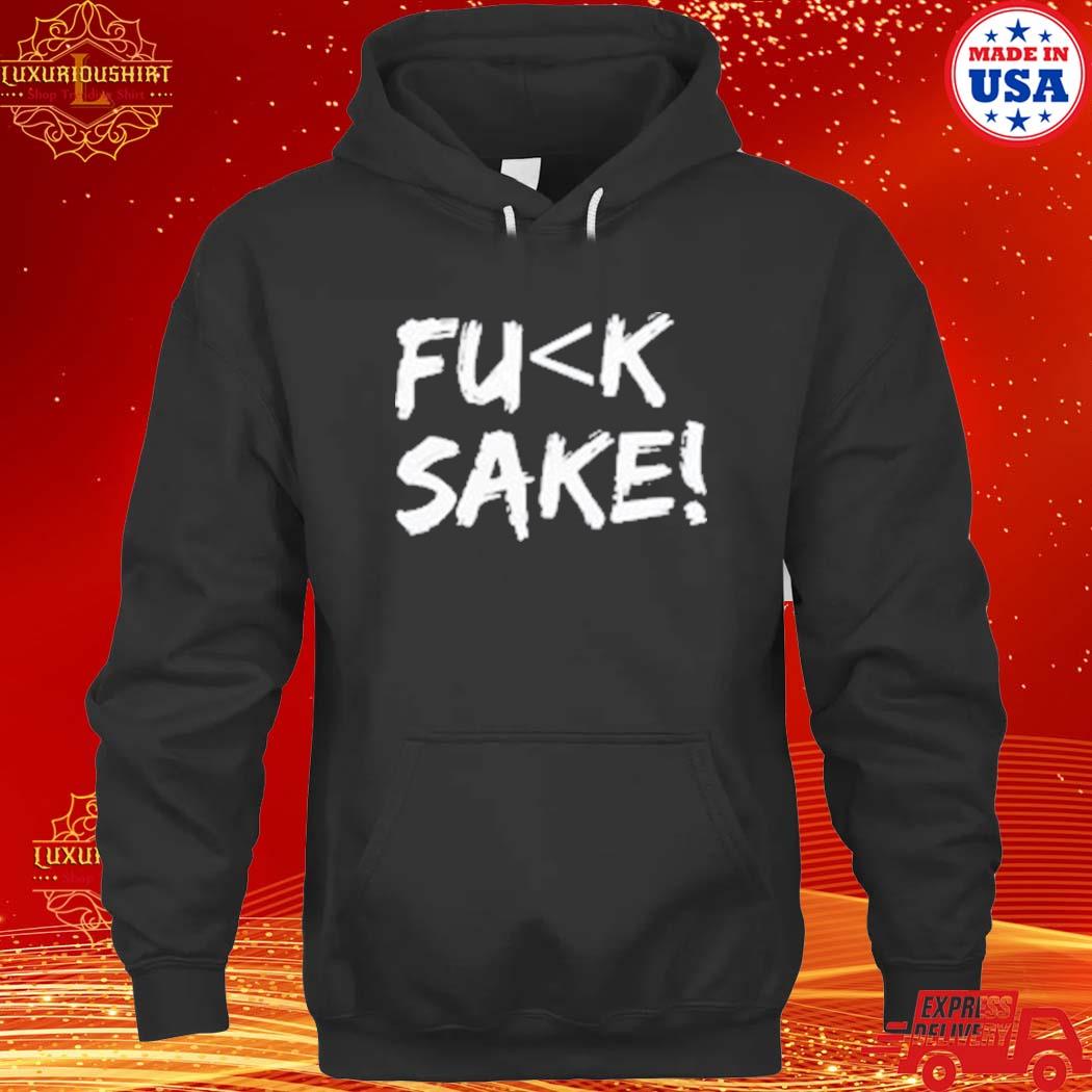 Official Fuck Sake Shirt hoodie