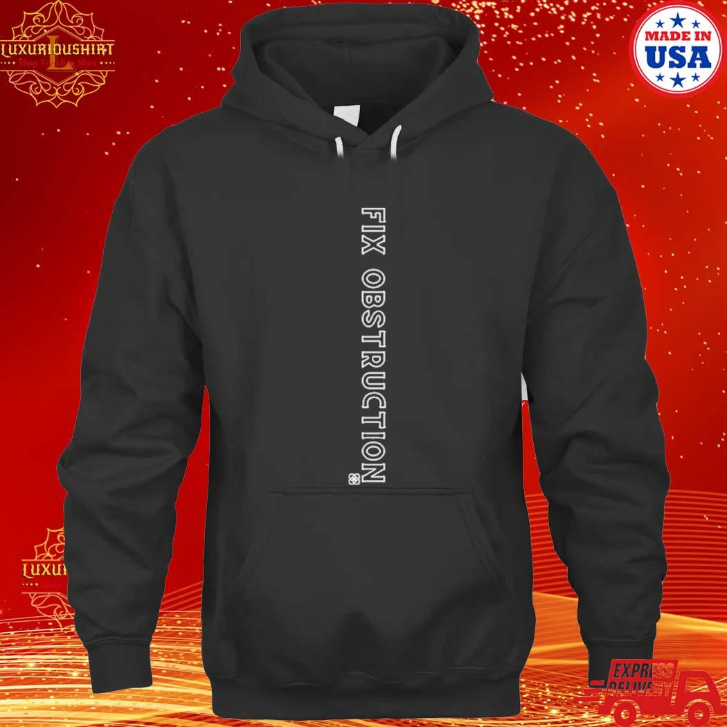 Official Fix Obstruction Shirt hoodie