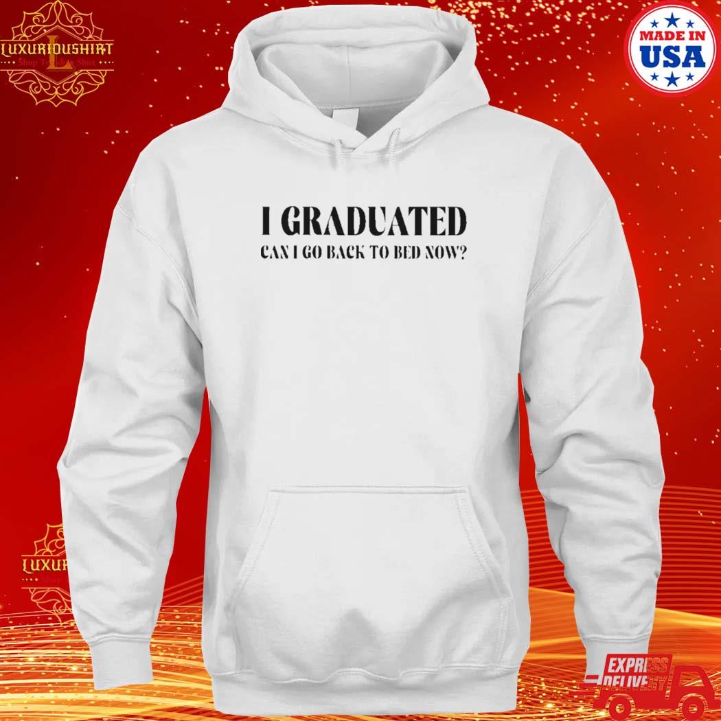 Official i graduated can i go back to bed now s hoodie