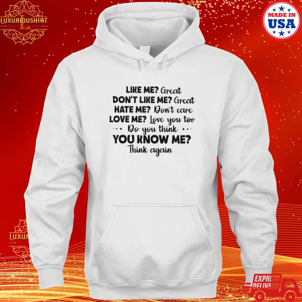 Official like me great don’t like me great hate me don’t care love me love you to do think you know me think again s hoodie