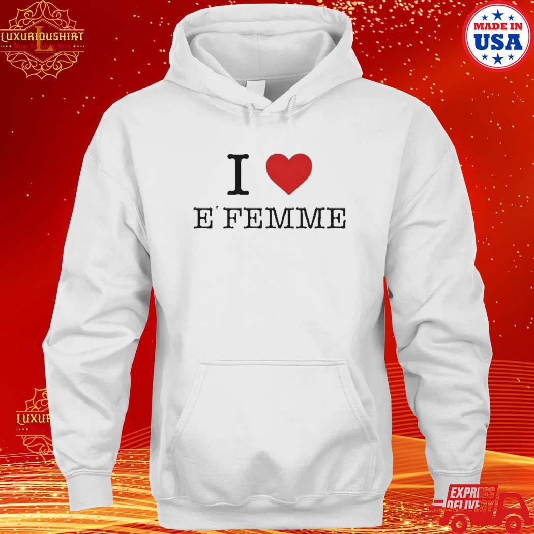 Official nuestro I Love E’Femme Shirt hoodie