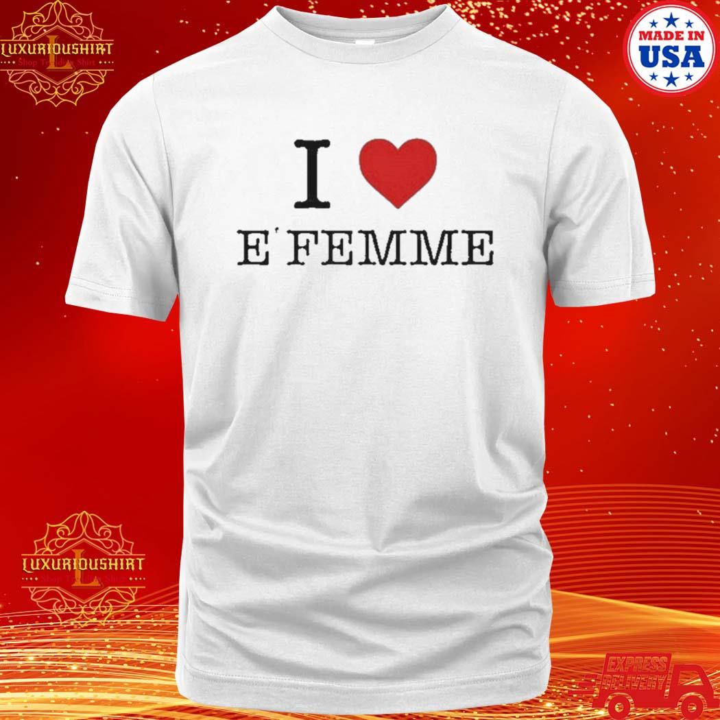 Official nuestro I Love E’Femme Shirt
