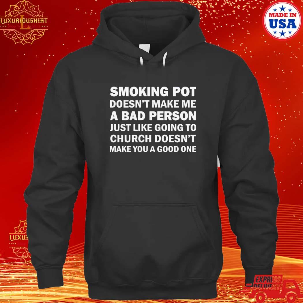 Official smoking pot doesn’t make me a bad person just like going to church doesn’t make you a good one s hoodie