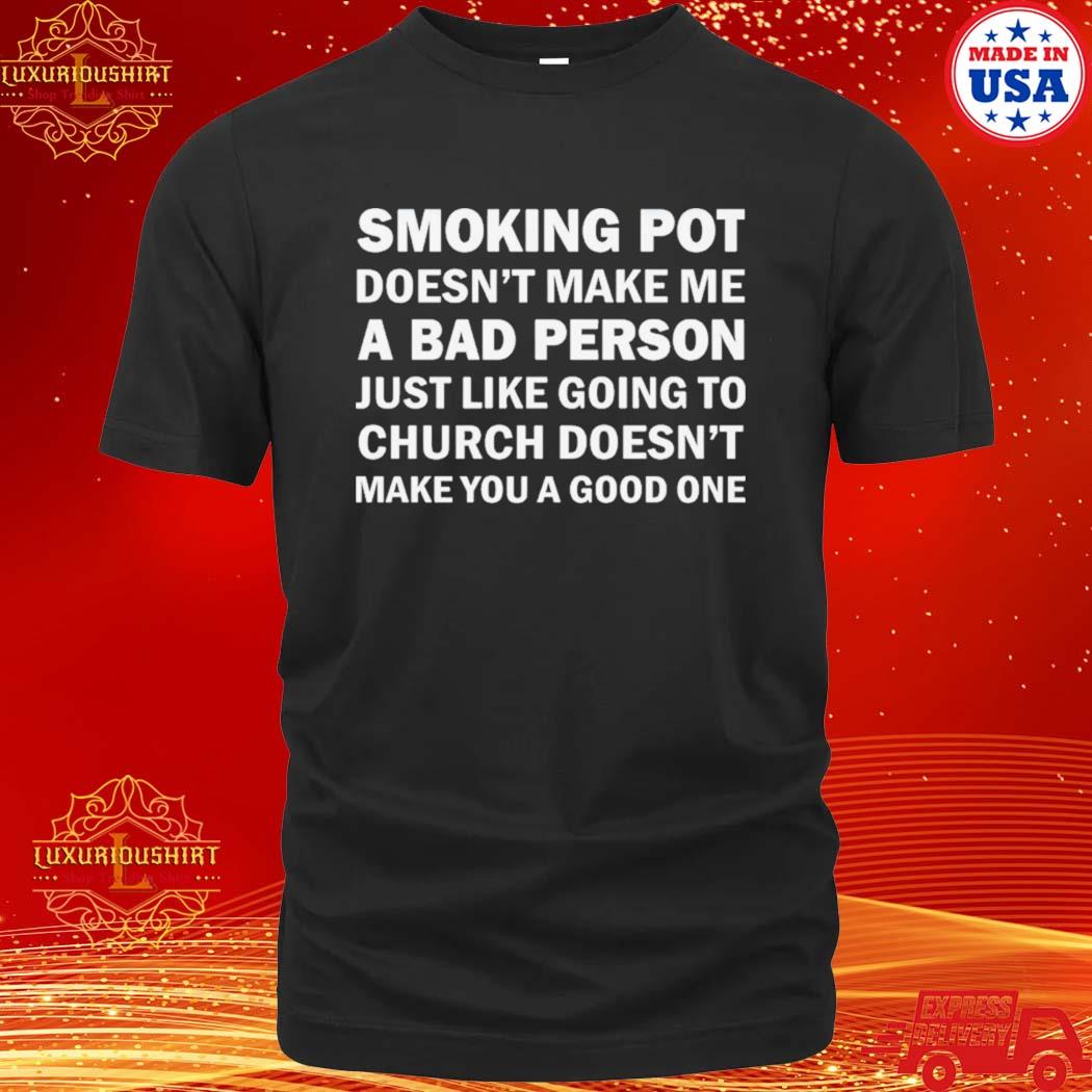 Official smoking pot doesn’t make me a bad person just like going to church doesn’t make you a good one shirt