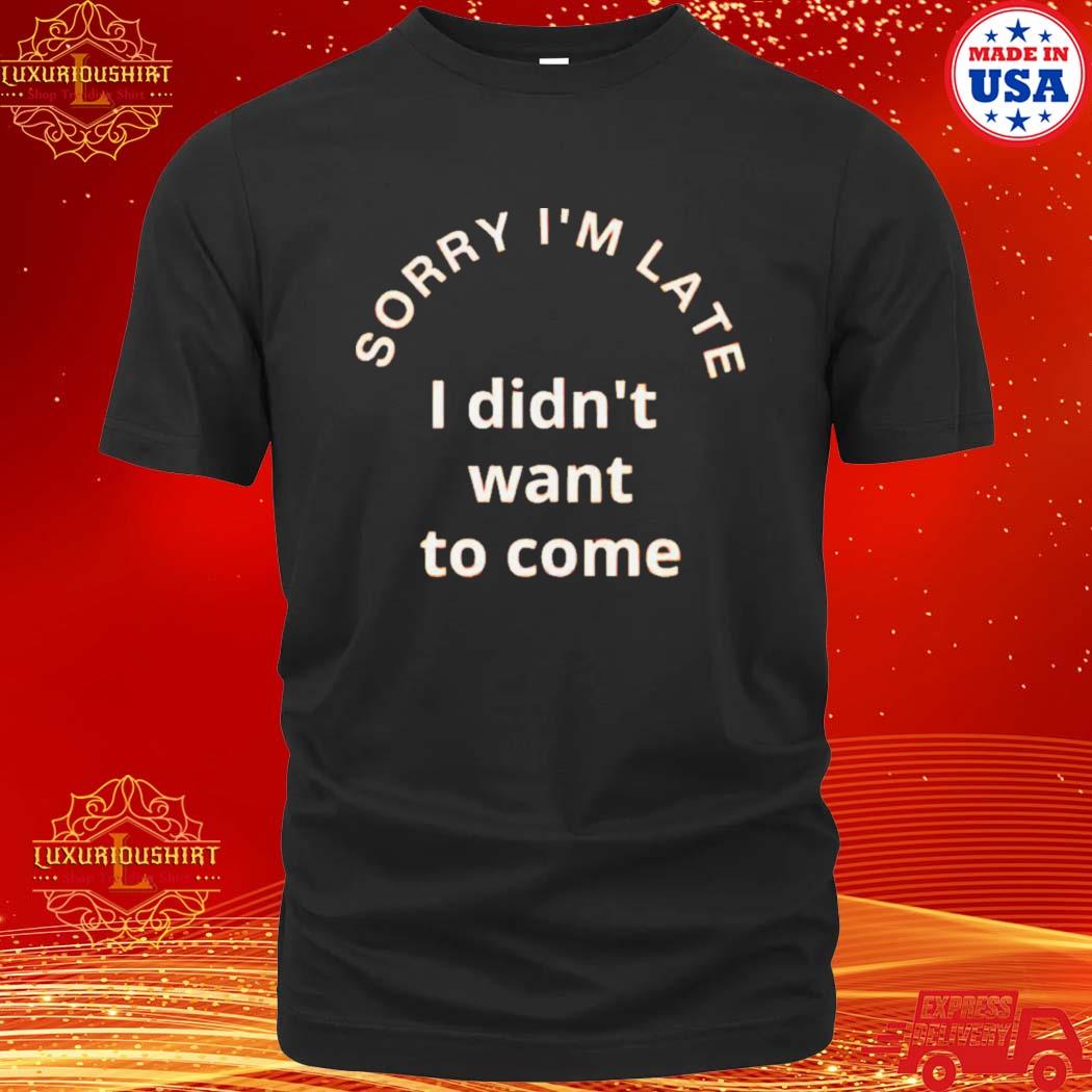 Official sorry I’m late i didn’t want to come 2023 shirt