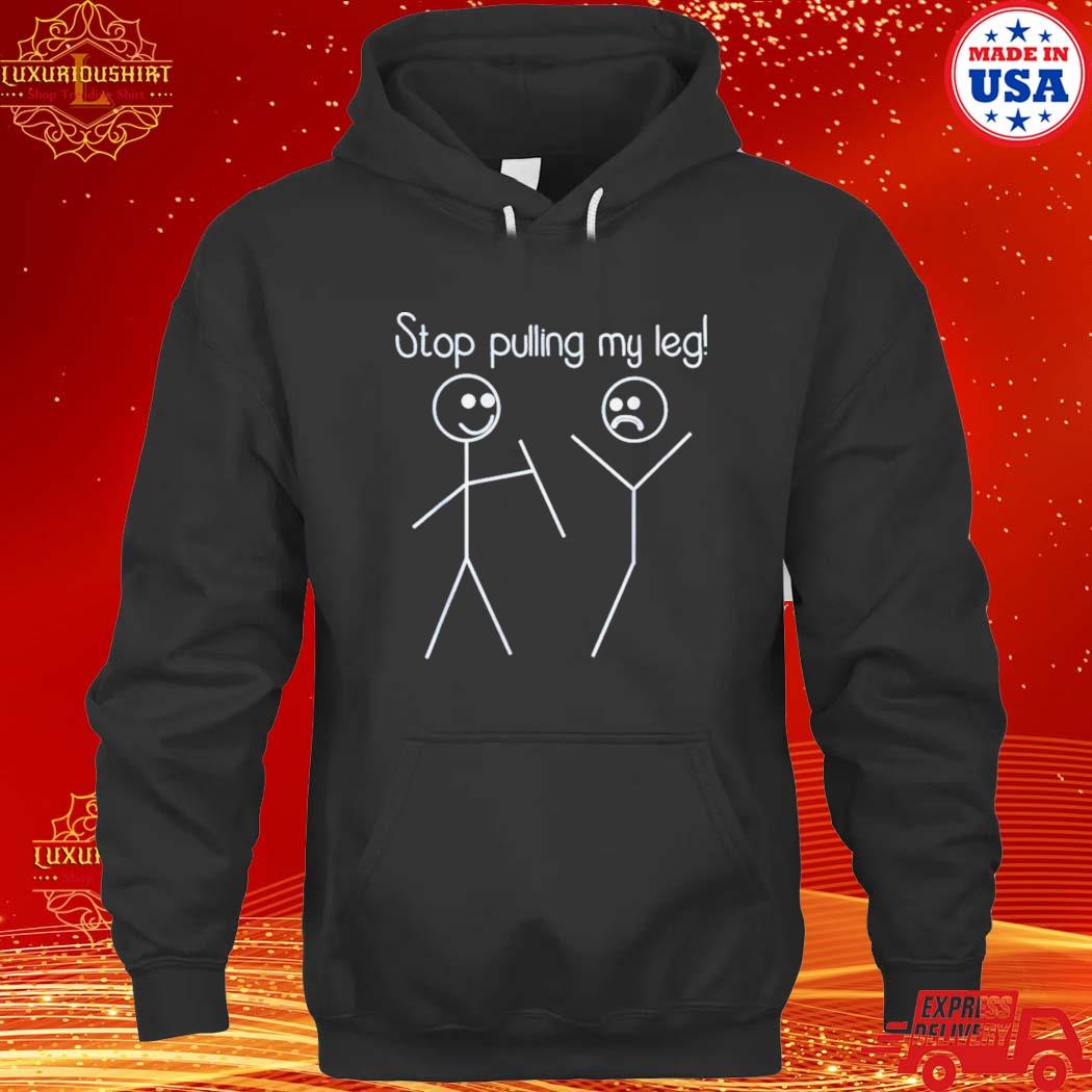 Official stop pulling my leg s hoodie