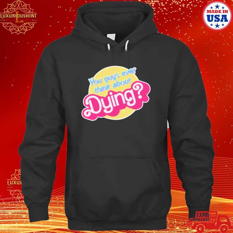 Official You Guys Ever Think About Dying Barbie Shirt hoodie