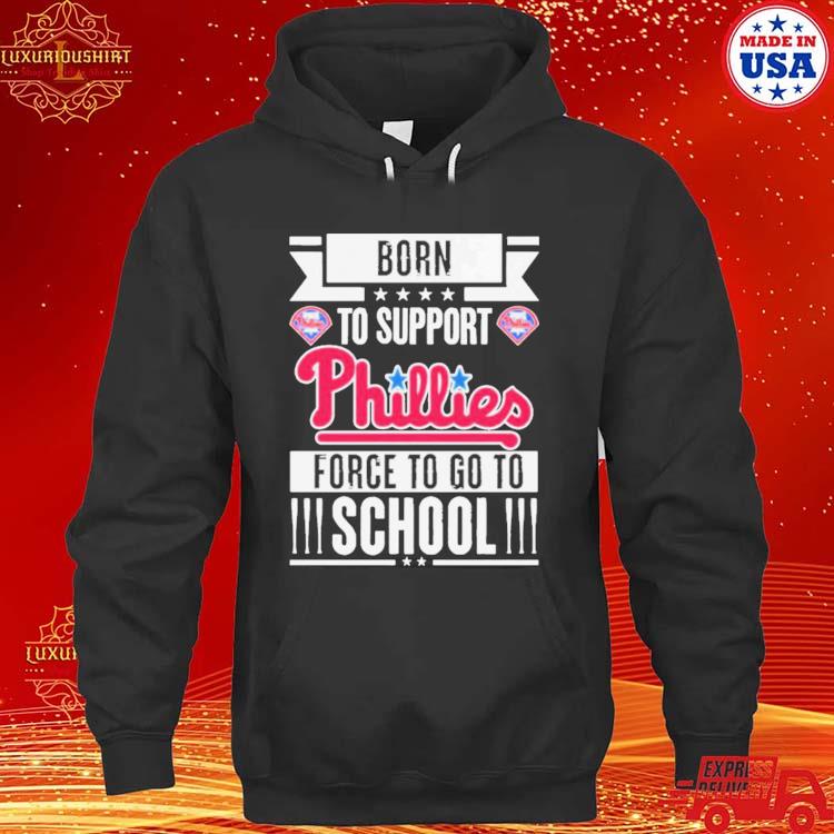 Official philadelphia Phillies born to support Phillies force to go to School s hoodie