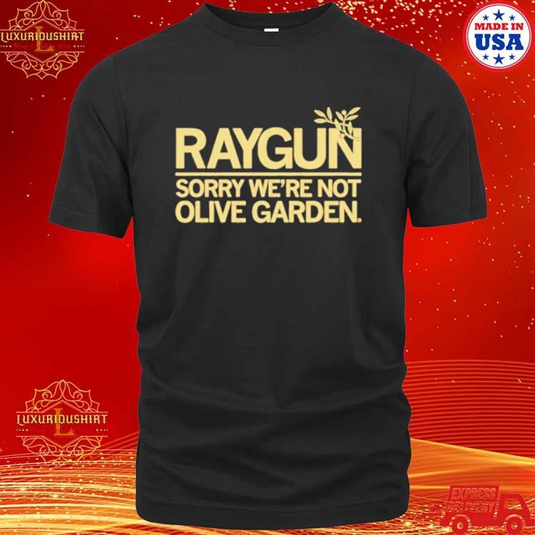 Official raygun sorry we’re not olive garden shirt