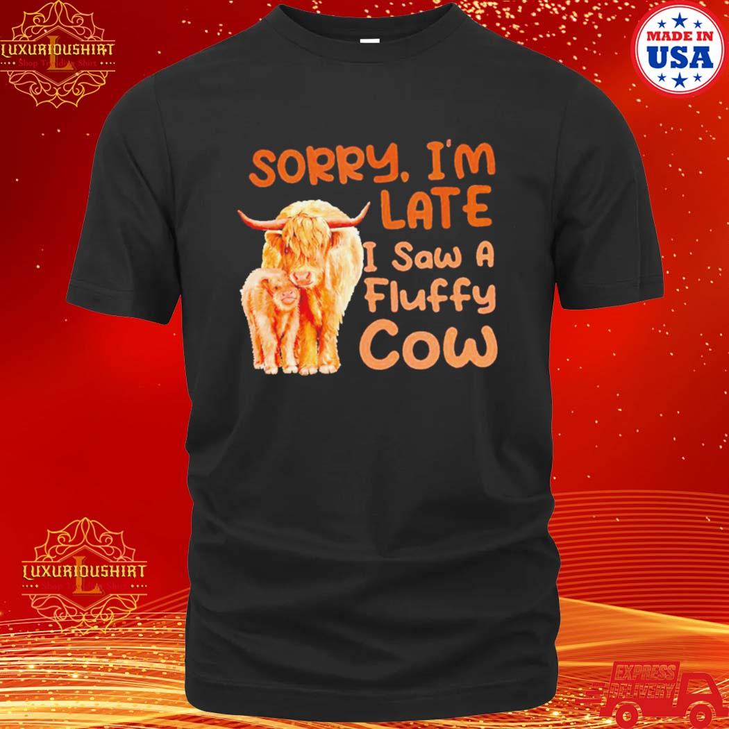 Luxurioushirt - Official sorry I’m late I saw a fluffy cow shirt