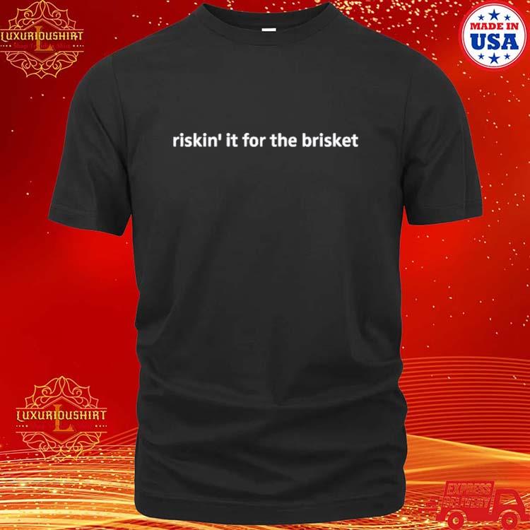 Official Texas Humor Riskin' It For The Brisket Shirt