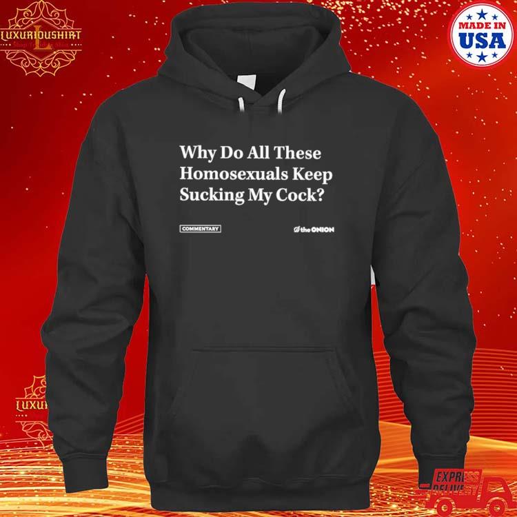 Official Why Do All These Homosexuals Keep Sucking My Cock Shirt hoodie