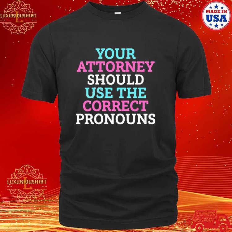 Official Your Attorney Should Use The Correct Pronouns Shirt