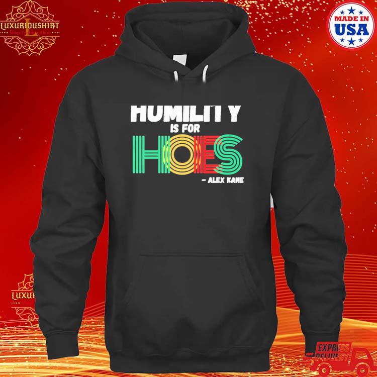 Official Brainbuster Tees Shop Alex Kane Humility Is For Hoes Shirt hoodie