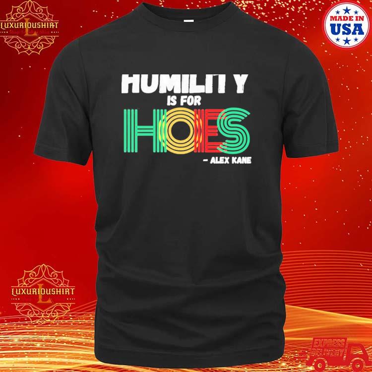 Official Brainbuster Tees Shop Alex Kane Humility Is For Hoes Shirt