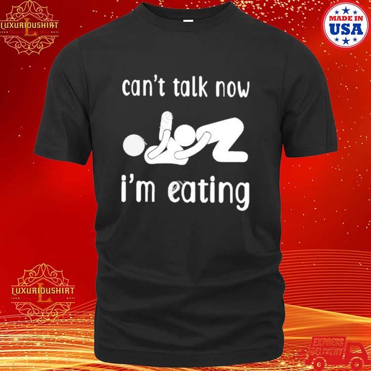 Official Can’t Talk Now I’m Eating Shirt