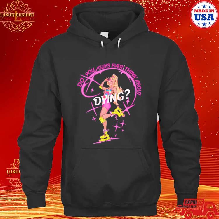 Official Captaintooshie Do You Guys Ever Think About Dying Barbie Shirt hoodie