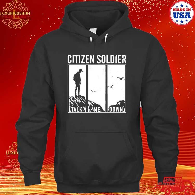 Official Citizen Soldier Talk Me Down Shirt hoodie