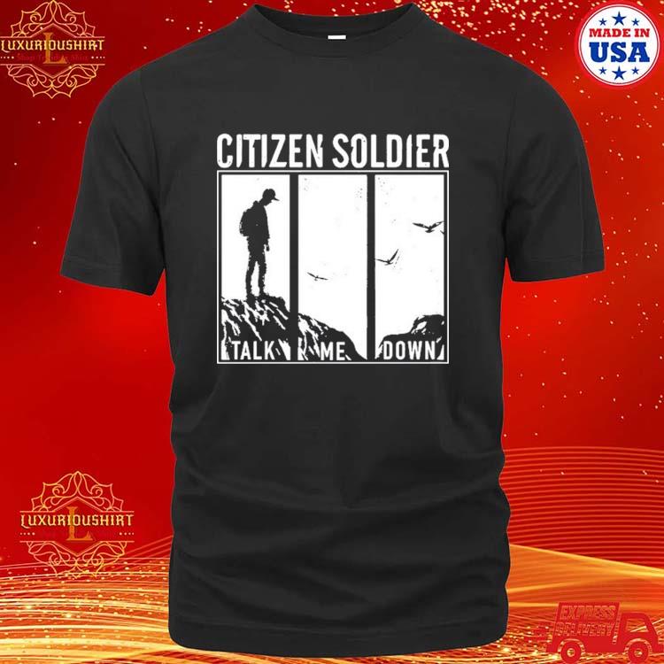 Official Citizen Soldier Talk Me Down Shirt