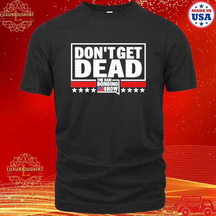 Official Dan Bongino Wearing Don’t Get Dead The Dan Bongino Show Shirt