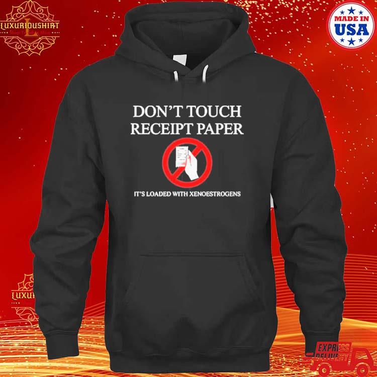 Official Don’t Touch Receipt Paper It’s Loaded With Xenoestrogens Shirt hoodie