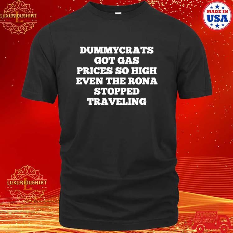 Official Dummycrats Got Gas Prices So High Even The Rona Stopped Traveling T-shirt