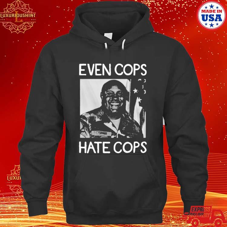 Official Even Cops Hate Cops Shirt hoodie