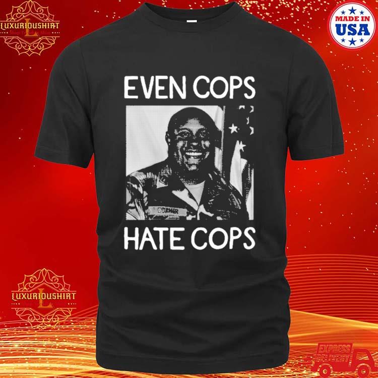 Official Even Cops Hate Cops Shirt