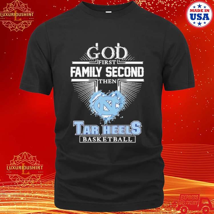 Official God First Family Second Then Tar Heels Basketball T Shirt