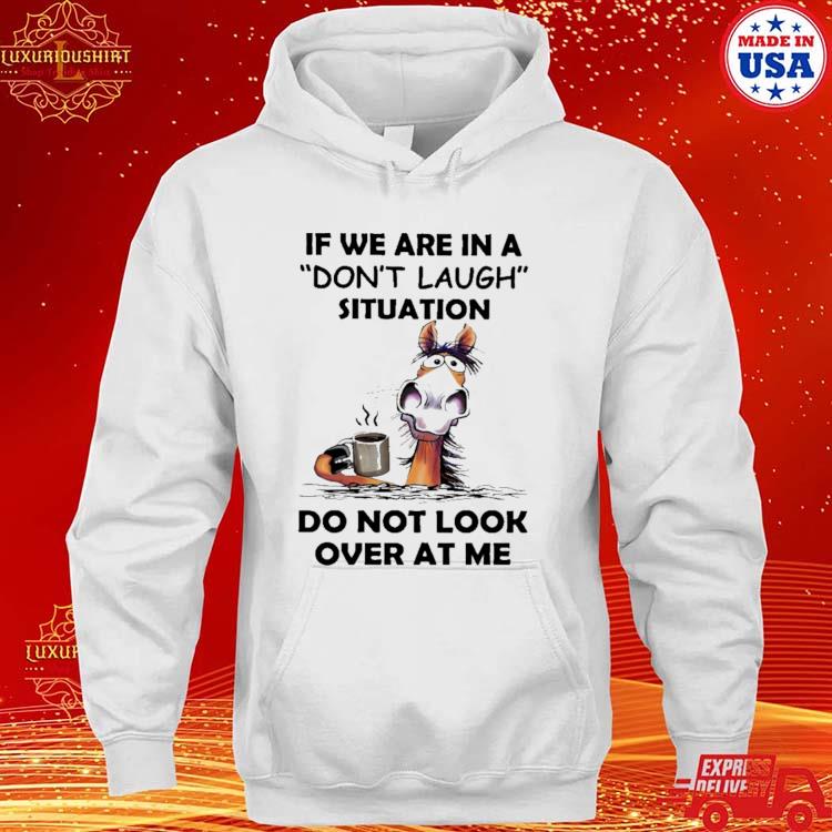 Official Horse Drink Coffee If We Are In A Don't Laugh Situation Do Not Look Over At Me T-s hoodie