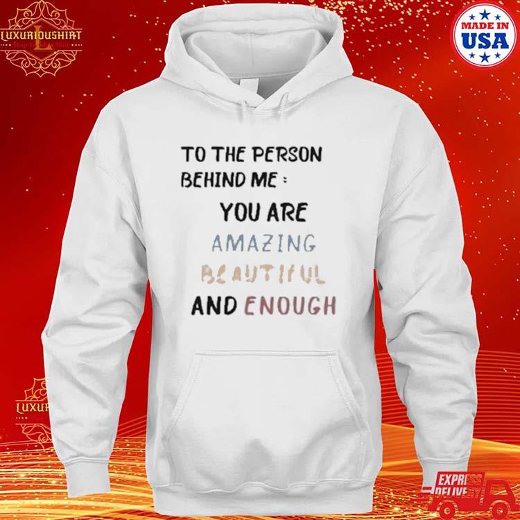 Official To The Person Behind Me You Are Amazing Beautiful And Enough Shirt hoodie