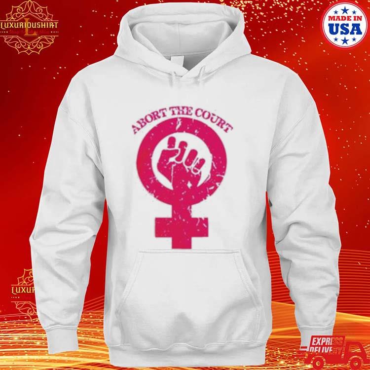 Official abort The Court Abortion Rights 1287 Shirt hoodie