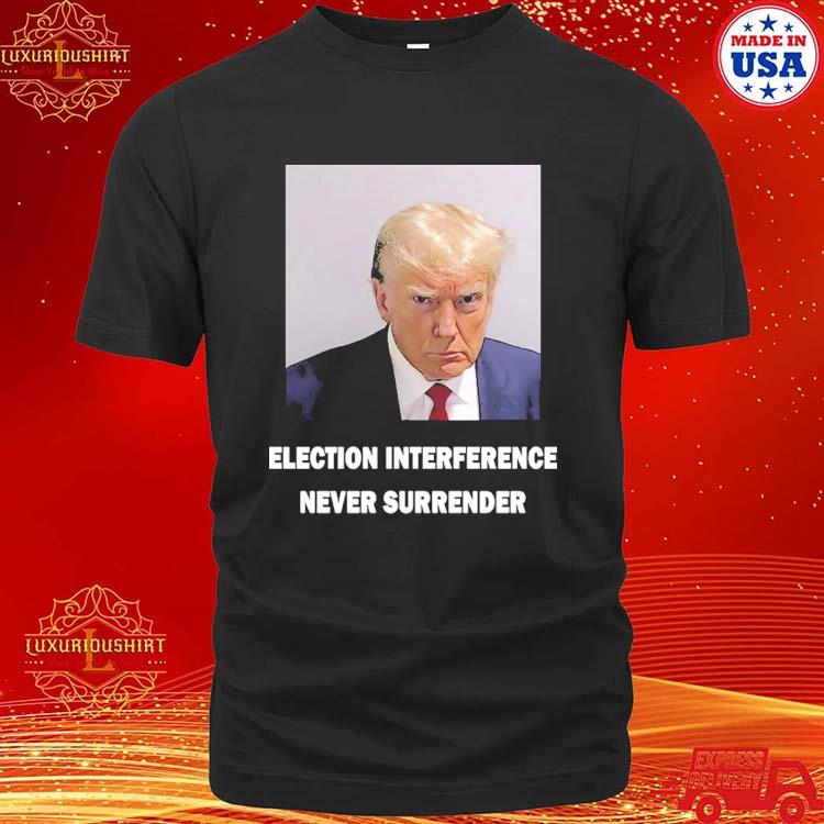 Official Donald Trump Mugshot Election Interference Never Surrender T-shirt