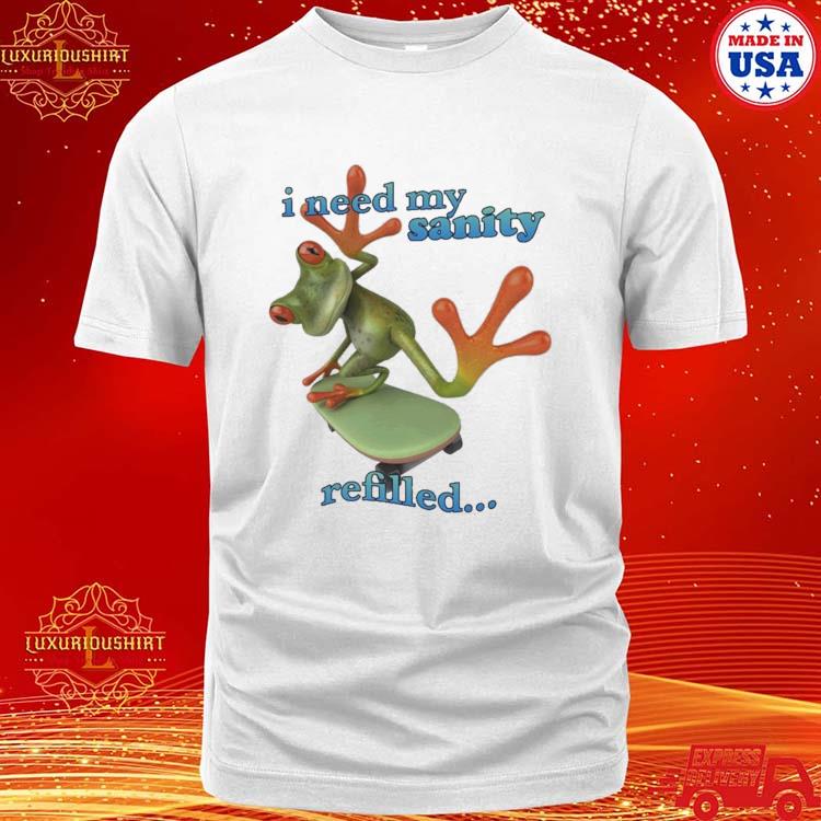 Official I Need My Sanity Refilled Shirt