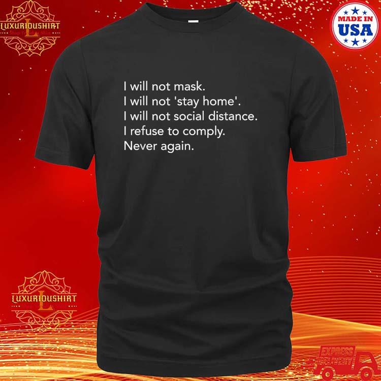 Official I Will Not Mask Stay Home Social Distance I Refuse To Comply Never Again T-shirt