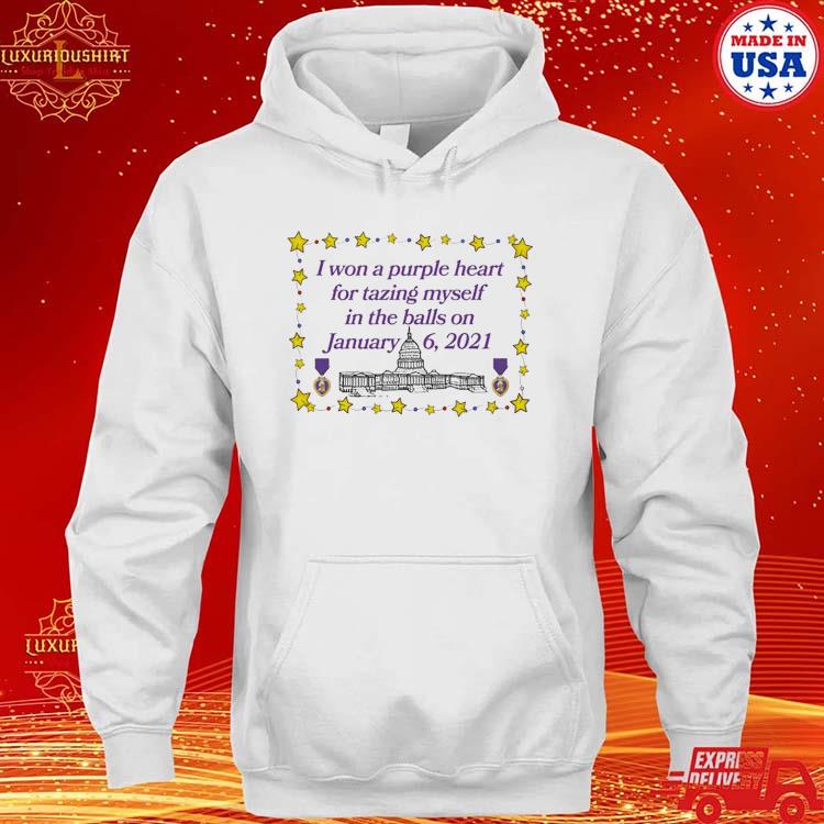 Official I Won A Purple Heart For Tazing Myself In The Balls On January 6 2021 Shirt hoodie