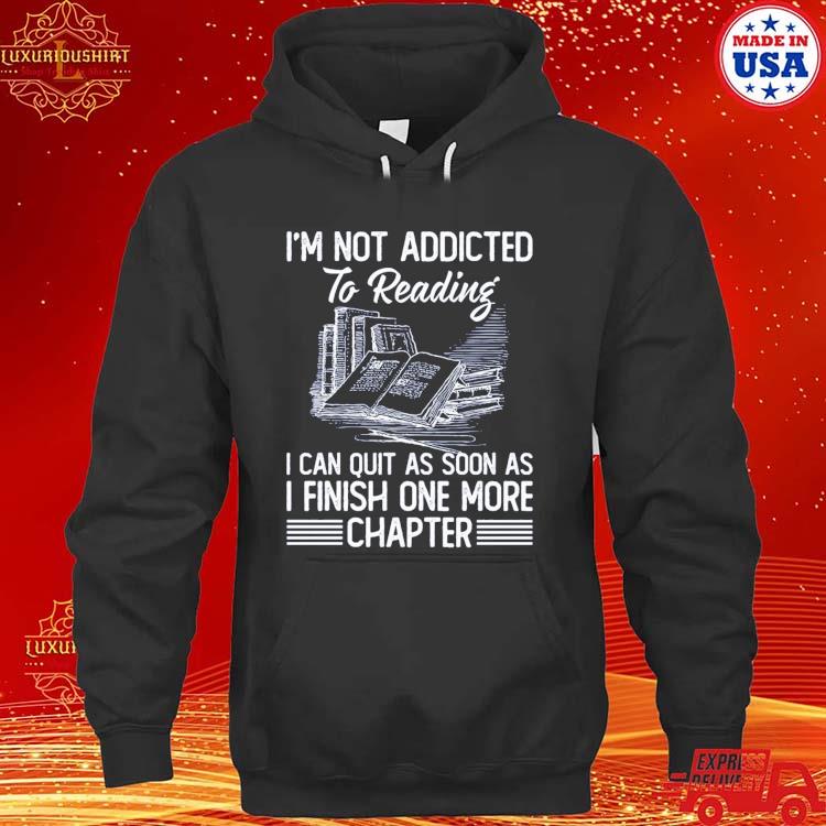 Official I'm Not Addicted To Reading I Can Quit As Soon As I Finish One More Chapter T-s hoodie