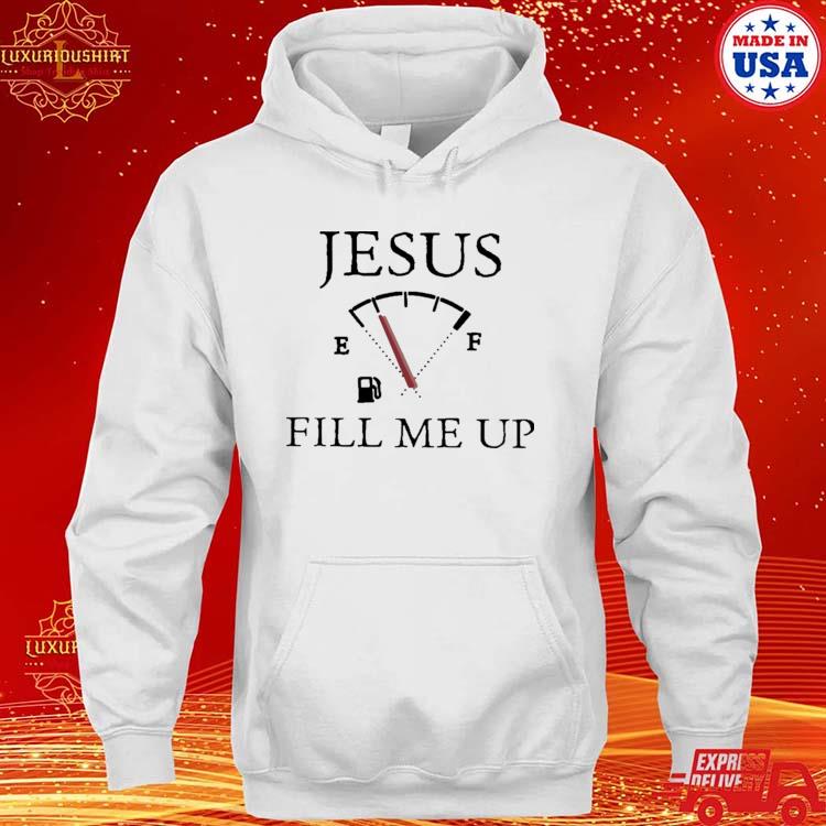 Official Jesus Fill Me Up Gas Shirt, hoodie, tank top, sweater and long  sleeve t-shirt