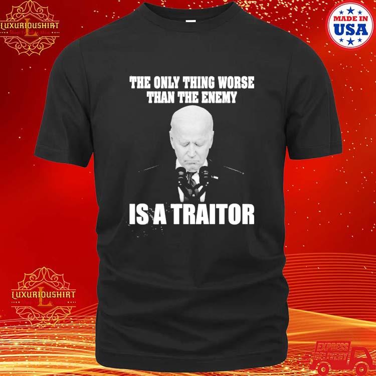 Official Joe Biden The Only Thing Worse Than The Enemy Is A Traitor T-shirt