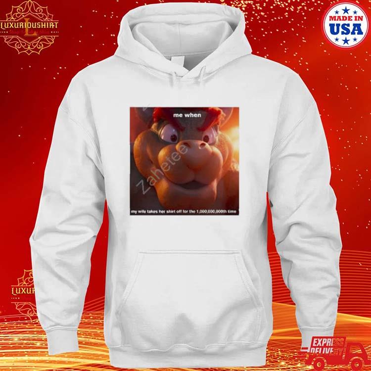 Official King Koopa Me When My Wife Takes Her Off For The 1,000,000,000th Time Shirt hoodie