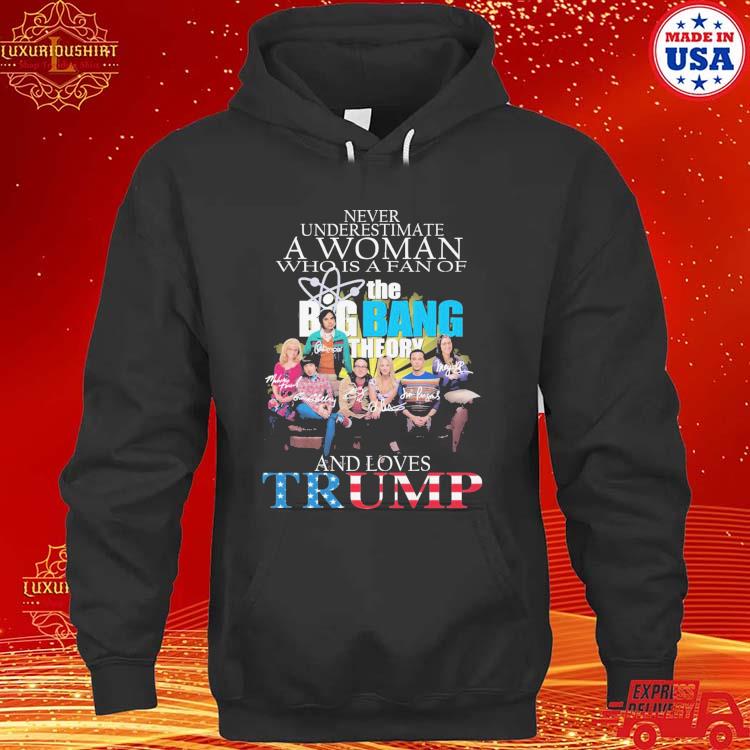 Official Never Underestimate A Woman Who Is A Fan Of The Big Bang Theory And Loves Trump Signature T-s hoodie