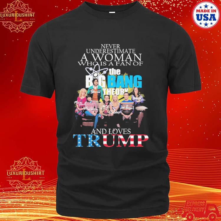 Official Never Underestimate A Woman Who Is A Fan Of The Big Bang Theory And Loves Trump Signature T-shirt