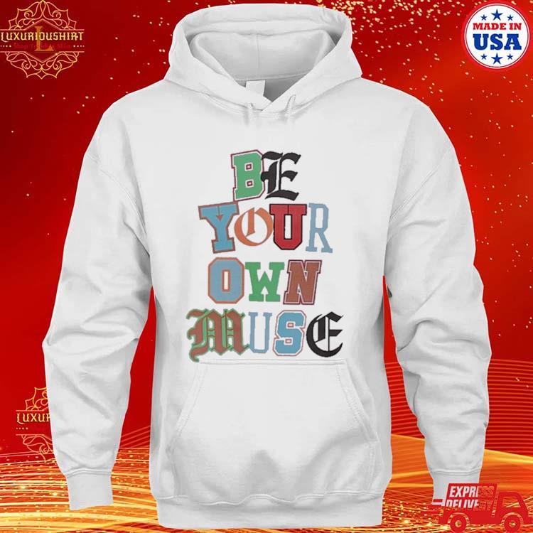 Official official Be Your Own Muse hoodie, tank top, sweater and long sleeve