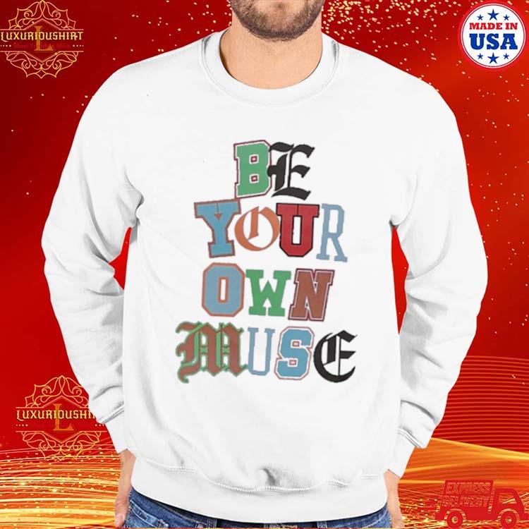 Official official Be Your Own Muse hoodie, tank top, sweater and long sleeve