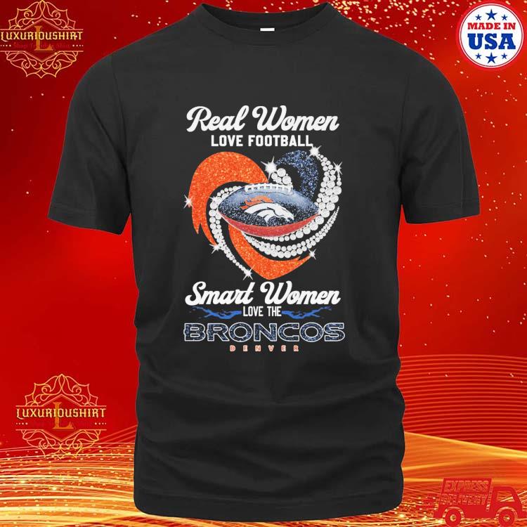 Real Women Love Football Smart Women Love The Broncos Denver Heart