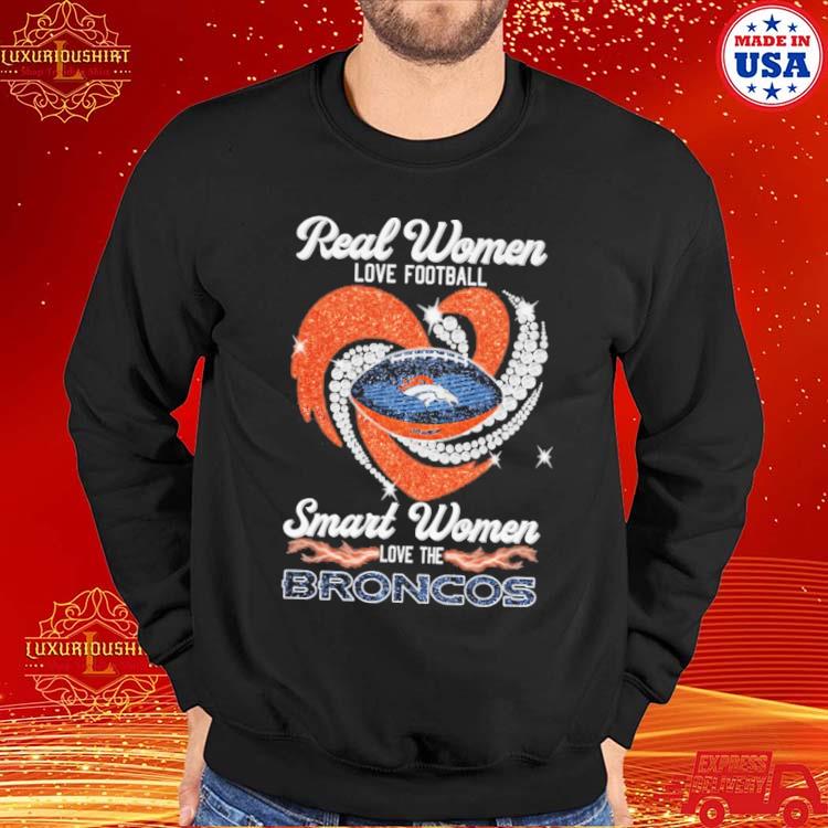 Real women love football smart women love the broncos shirt, hoodie, sweater,  long sleeve and tank top